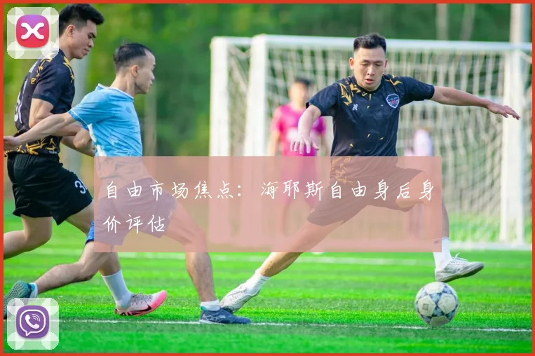 自由市场焦点：海耶斯自由身后身价评估