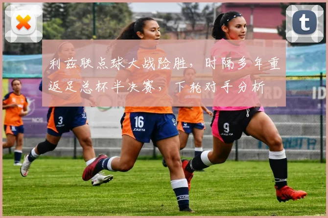 利兹联点球大战险胜，时隔多年重返足总杯半决赛，下轮对手分析