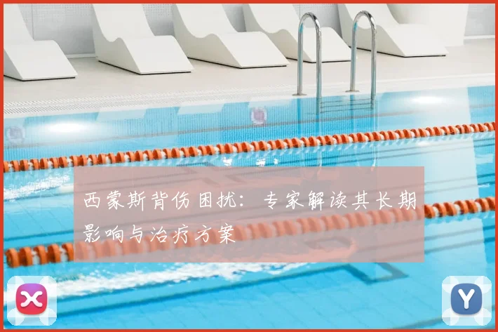 西蒙斯背伤困扰：专家解读其长期影响与治疗方案